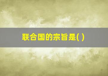 联合国的宗旨是( )